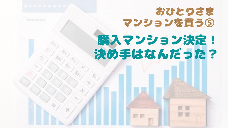 購入マンション決定!最後の決め手は「そこに住みたいか」|おひとりさまマンション購入 ⑤