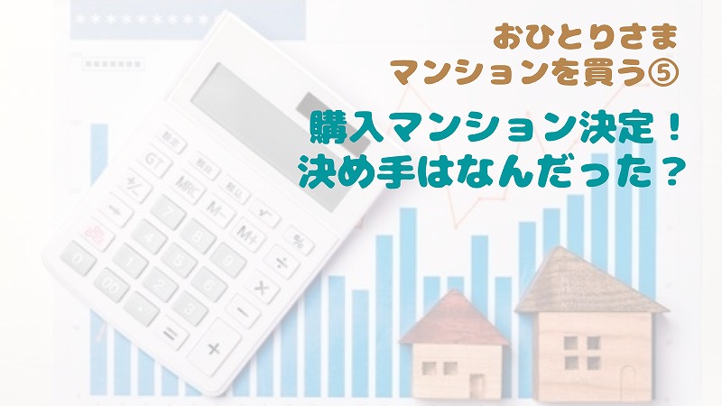 購入マンション決定！最後の決め手は「そこに住みたいか」｜おひとりさまマンション購入 ⑤