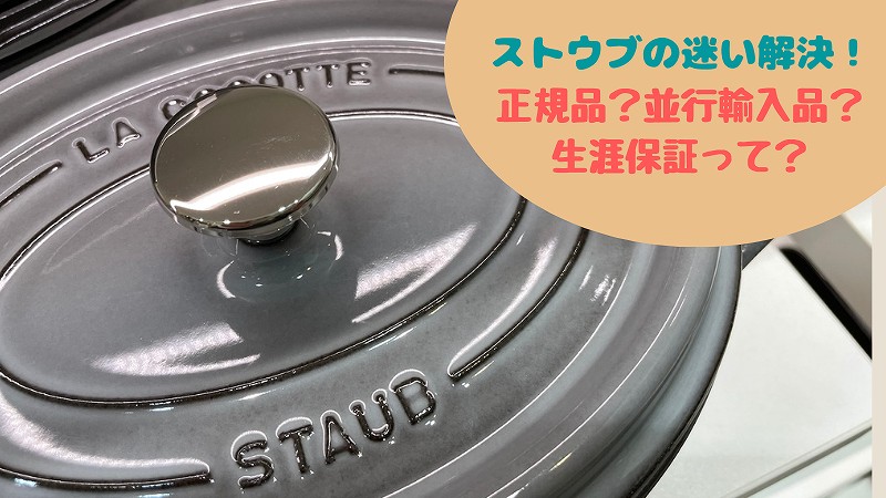 ストウブ正規品と並行輸入品の違いは? 生涯保証は必要? 選び方の迷いを解決!